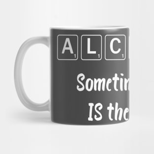 Sometimes Alcohol Is The Answer Mug